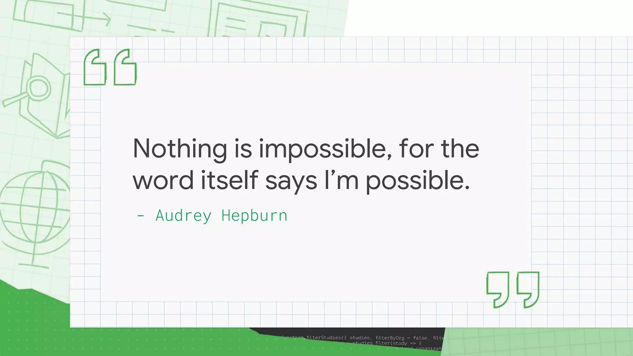 Nothing is impossible, for the
word itself says I’m possible.
- Audrey Hepburn
 