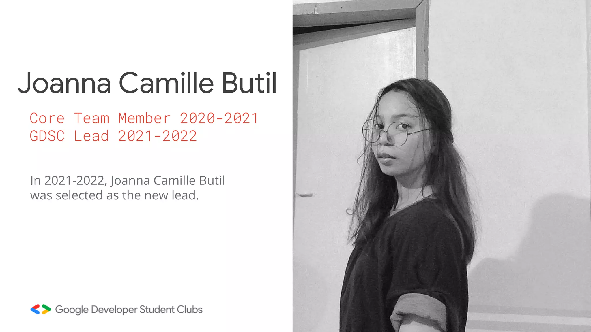 In 2021-2022, Joanna Camille Butil
was selected as the new lead.
Core Team Member 2020-2021
GDSC Lead 2021-2022
Joanna Camille Butil
 