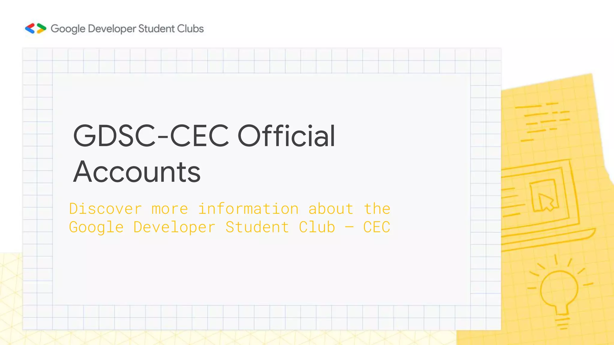 GDSC-CEC Official
Accounts
Discover more information about the
Google Developer Student Club – CEC
 