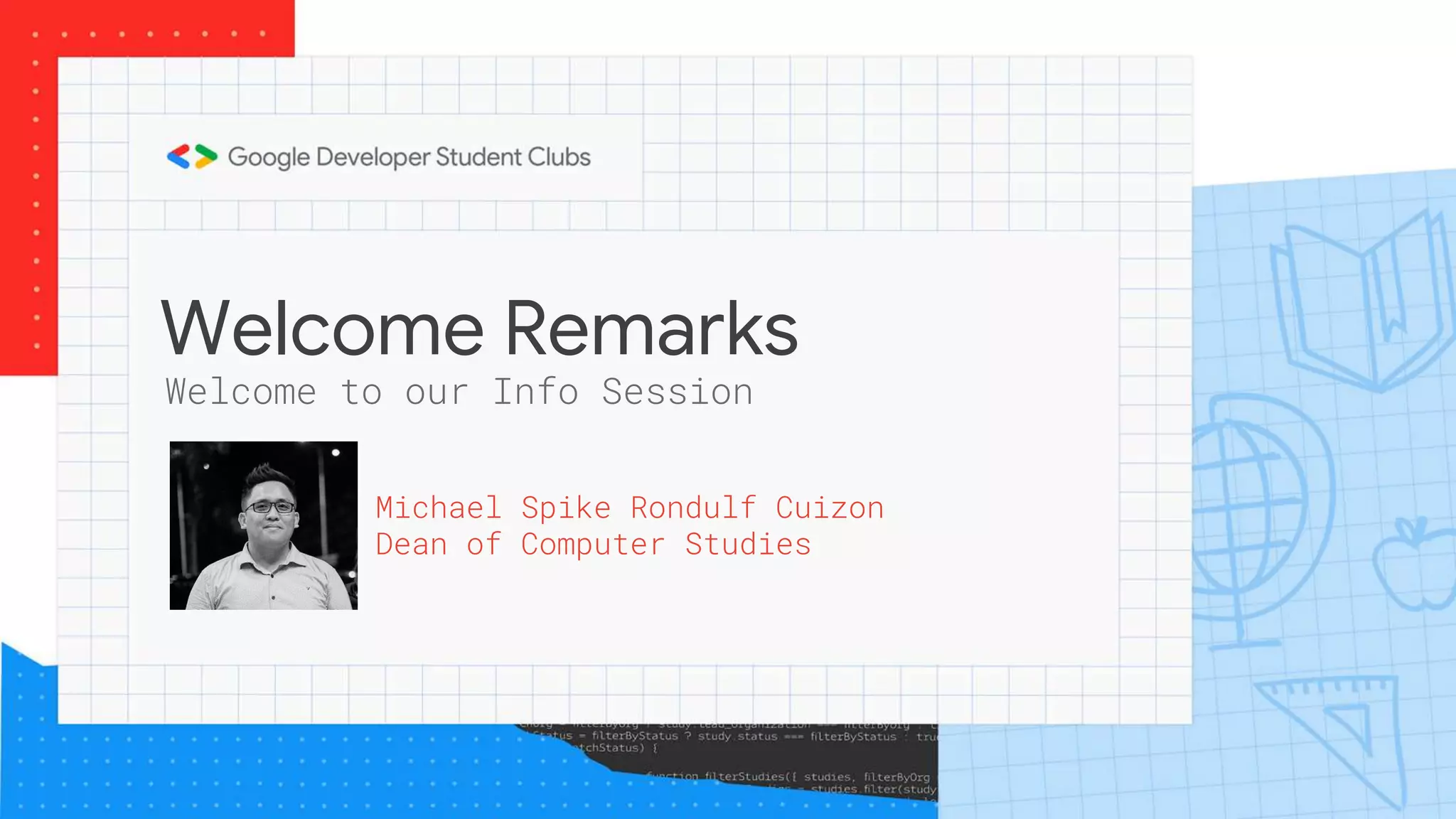 Welcome Remarks
Michael Spike Rondulf Cuizon
Dean of Computer Studies
Welcome to our Info Session
 