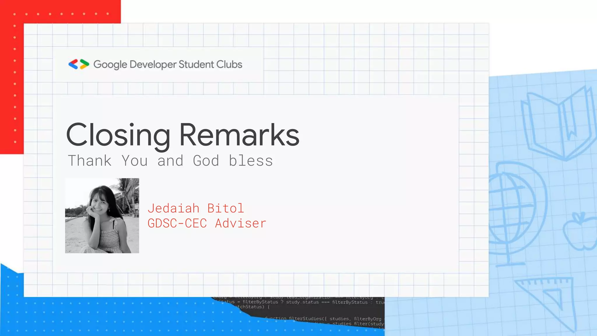 Closing Remarks
Jedaiah Bitol
GDSC-CEC Adviser
Thank You and God bless
 