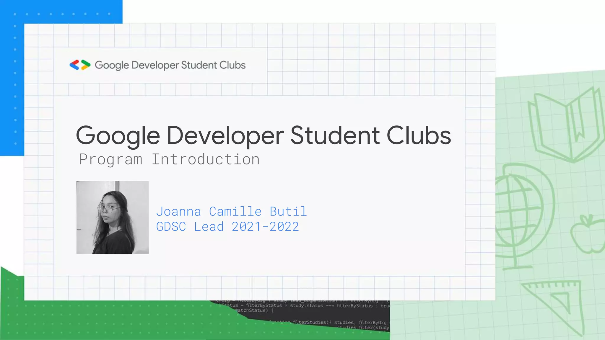 Google Developer Student Clubs
Program Introduction
Joanna Camille Butil
GDSC Lead 2021-2022
 
