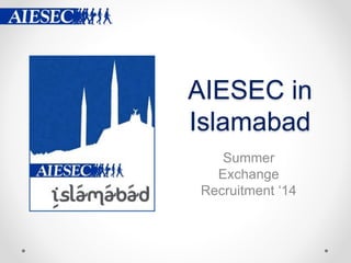AIESEC in
Islamabad
Summer
Exchange
Recruitment ‘14
 