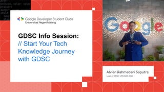GDSC Info Session:
// Start Your Tech
Knowledge Journey
with GDSC
Alvian Rahmadani Saputra
Lead of GDSC UM 2023-2024
Universitas Negeri Malang
 