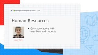Human Resources
Jinny Park
• Communications with
members and students.
 