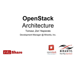 OpenStack
Architecture
Tomasz ‚Zen’ Napierała
Development Manager @ Mirantis, Inc.
 