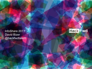 InfoShare 2011David Bizer@hackfwdtalent 