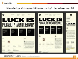 Niezależna strona mobilna może byd niepotrzebna! 




StephenCaver.com,   źródło: www.desingmodo.com
 