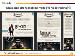 Niezależna strona mobilna może byd niepotrzebna! 




ForefathersGroup.com,   źródło: www.desingmodo.com
 