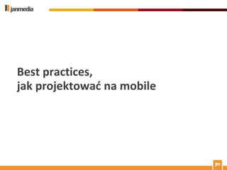 Best practices,
jak projektowad na mobile
 