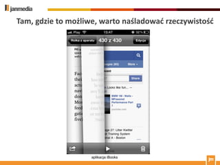 Tam, gdzie to możliwe, warto naśladowad rzeczywistośd




                    aplikacja iBooks
 