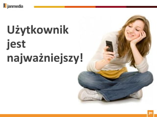 Użytkownik
jest
najważniejszy!
 