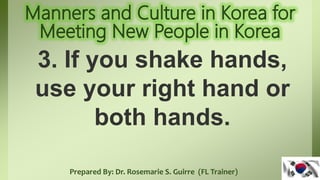 Prepared By: Dr. Rosemarie S. Guirre (FL Trainer)
3. If you shake hands,
use your right hand or
both hands.
 