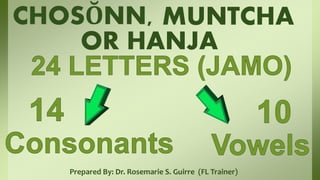 CHOSŎNN,
Prepared By: Dr. Rosemarie S. Guirre (FL Trainer)
OR HANJA
MUNTCHA
 