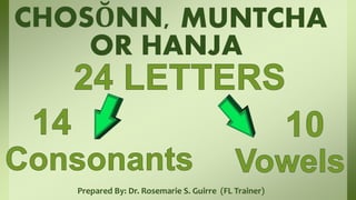 CHOSŎNN,
Prepared By: Dr. Rosemarie S. Guirre (FL Trainer)
OR HANJA
MUNTCHA
 
