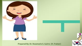 Prepared By: Dr. Rosemarie S. Guirre (FL Trainer)
 