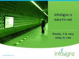 InfoSignz is
easy to use
Really, it is very
easy to use
 