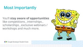 You’ll stay aware of opportunities
like competitions , internships ,
scholarships , exclusive webinars /
workshops and muc...