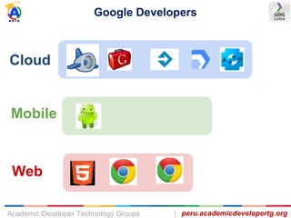 Google Developers
peru.academicdevelopertg.orgAcademic Developer Technology Groups |
Cloud
Mobile
Web
 