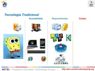 Tecnología Tradicional
Accesibilidad Requerimientos Costos
http://peru.academicdevelopertg.orgADTGs - Academic Developer Technology Groups |
 