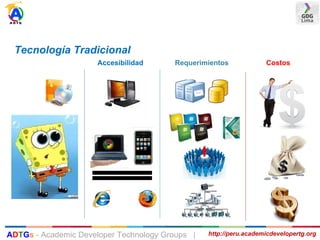 Tecnología Tradicional
Accesibilidad Requerimientos Costos
http://peru.academicdevelopertg.orgADTGs - Academic Developer Technology Groups |
 