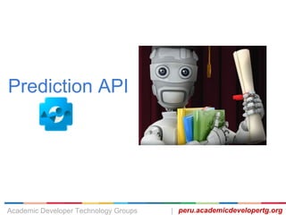 peru.academicdevelopertg.orgAcademic Developer Technology Groups |
Prediction API
 