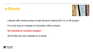 e-Books offer instant access to high demand material 24/7 on or off-campus
It is more easy to navigate to information within e-books
No renewals or overdue charges!
Some titles are only available as e-copies
e-Books
 