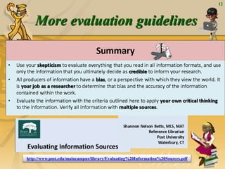 12
More evaluation guidelines
http://www.post.edu/maincampus/library/Evaluating%20Information%20Sources.pdf
 
