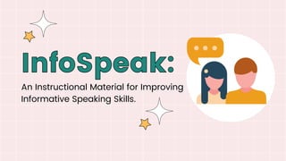 An Instructional Material for Improving
Informative Speaking Skills.
InfoSpeak:
InfoSpeak:
 