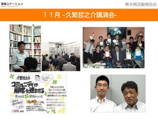 201３年７月２５日現在
１6館を運営中
１１月 ‒久繁哲之介講演会-
第９期活動報告会
 