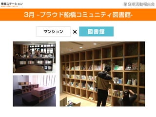 201３年７月２５日現在
3月 ‒プラウド船橋コミュニティ図書館-
第９期活動報告会
マンション × 図書館
 