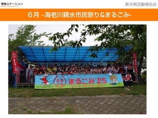 201３年７月２５日現在
６月 ‒海老川親水市民祭り&まるごみ-
第９期活動報告会
 