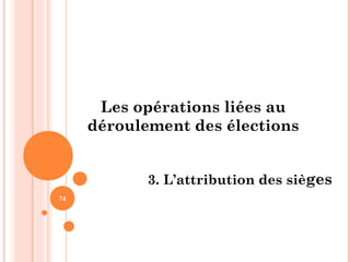 74
Les opérations liées au
déroulement des élections
3. L’attribution des sièges
 