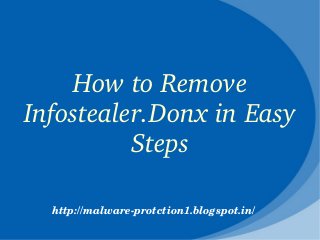 How to Remove 
Infostealer.Donx in Easy 
          Steps

  http://malware­protction1.blogspot.in/
 