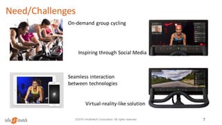 Need/Challenges
7©2016 InfoStretch Corporation. All rights reserved.
Seamless interaction
between technologies
Inspiring through Social Media
On-demand group cycling
Virtual-reality-like solution
 