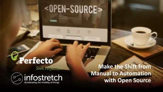 ©2016 Infostretch and Perfecto. All rights reserved. 1
Make the Shift from
Manual to Automation
with Open Source
 