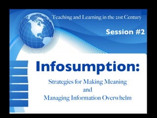Session #2




Infosumption:
 Txt

  Strategies for Making Meaning
                 and
 Managing Information Overwhelm
 