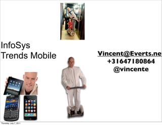 InfoSys
Trends Mobile            Vincent@Everts.net
                            +31647180864
                             @vincente




Thursday, July 7, 2011
 