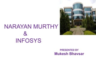 NARAYAN MURTHY
      &
   INFOSYS
                 PRESENTED BY
            Mukesh Bhavsar
 