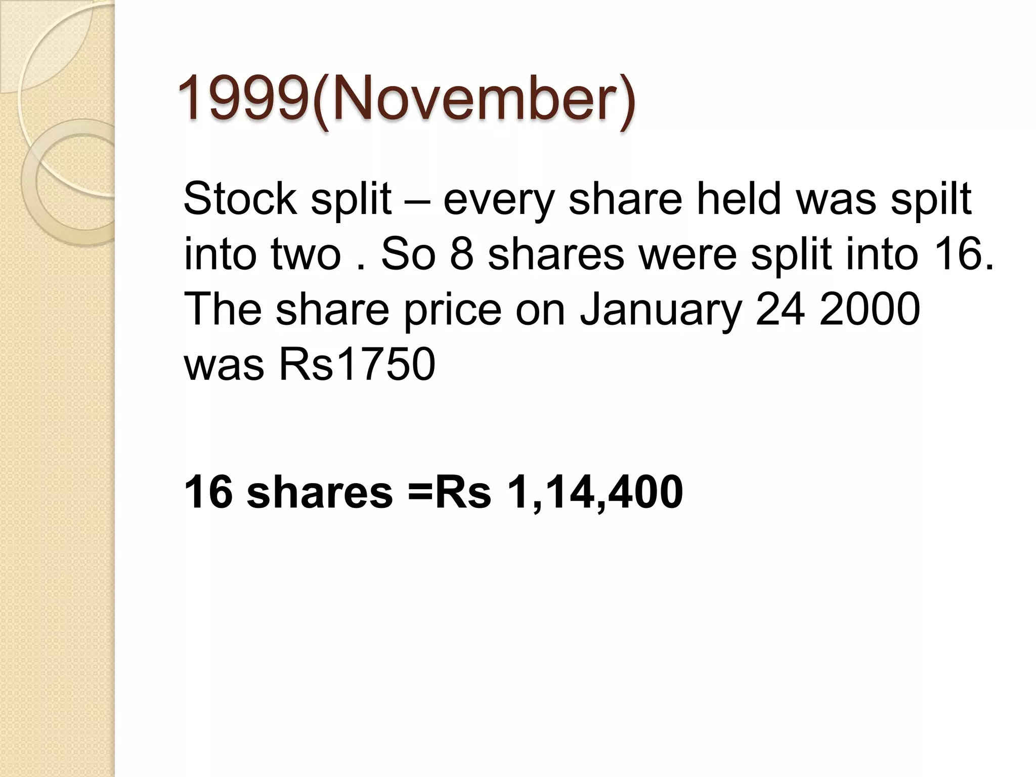 1999(November)
Stock split – every share held was spilt
into two . So 8 shares were split into 16.
The share price on January 24 2000
was Rs1750

16 shares =Rs 1,14,400
 
