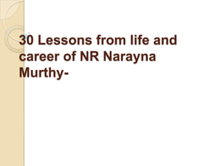 30 Lessons from life and
career of NR Narayna
Murthy-
 