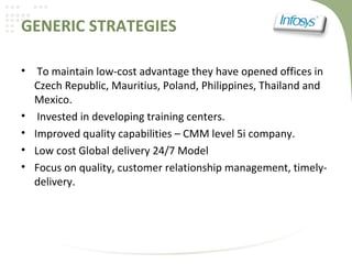 GENERIC STRATEGIES
• To maintain low-cost advantage they have opened offices in
Czech Republic, Mauritius, Poland, Philipp...