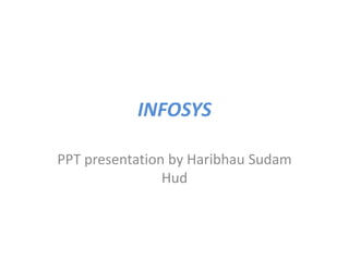 INFOSYS 
PPT presentation by Haribhau Sudam 
Hud 
 