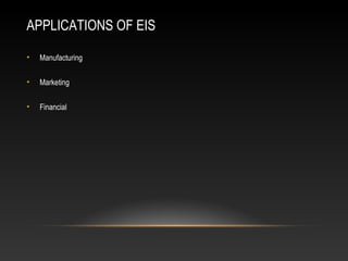 APPLICATIONS OF EIS
• Manufacturing
• Marketing
• Financial
 