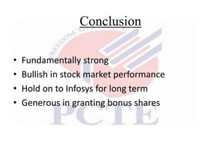 Conclusion
• Fundamentally strong
• Bullish in stock market performance
• Hold on to Infosys for long term
• Generous in granting bonus shares
 