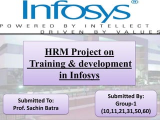HRM Project on
Training & development
in Infosys
Submitted To:
Prof. Sachin Batra
Submitted By:
Group-1
(10,11,21,31,50,60)
 