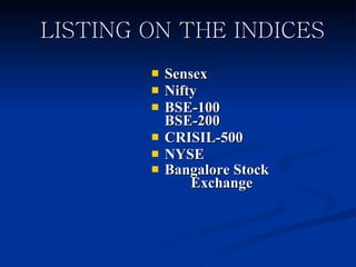 LISTING ON THE INDICES Sensex  Nifty  BSE-100  BSE-200  CRISIL-500  NYSE  Bangalore Stock  Exchange 
