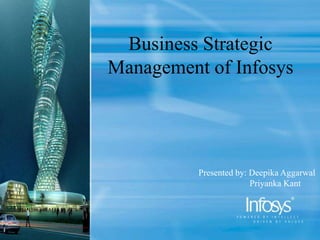 Business Strategic
Management of Infosys
Presented by: Deepika Aggarwal
Priyanka Kant
 