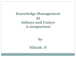 Knowledge Management at Infosys and UnisysA comparison     byNikesh. N 