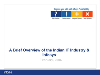 A Brief Overview of the Indian IT Industry &
Infosys
February, 2006
 